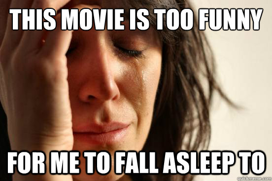 This movie is too funny For me to fall asleep to - First World Problems -  quickmeme