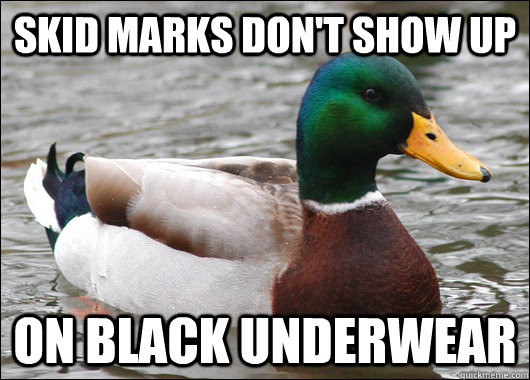 Skid marks don't show up on black underwear - Actual Advice Mallard -  quickmeme
