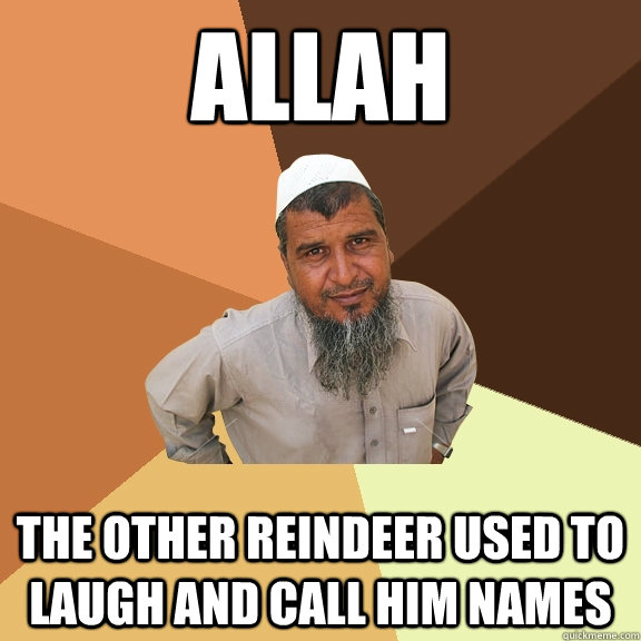 Allah the other reindeer used to laugh and call him names - Ordinary Muslim  Man - quickmeme