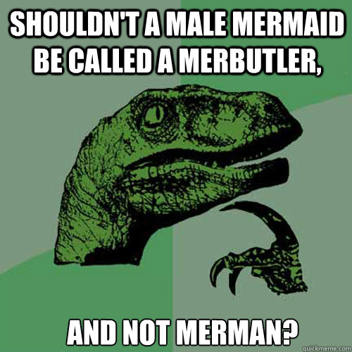 Shouldn't a male mermaid be called a merbutler, and NOT merman? - Misc -  quickmeme