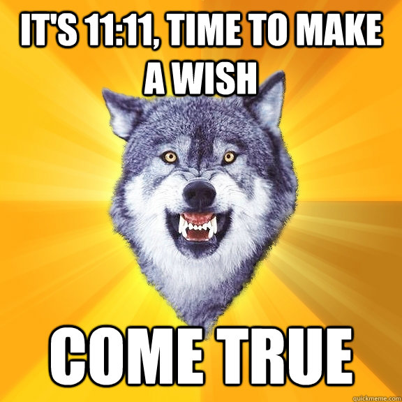 it's 11:11, time to make a wish come true - Courage Wolf - quickmeme