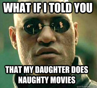 what if i told you that my daughter does naughty movies - Matrix Morpheus -  quickmeme
