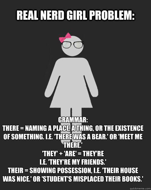 Real Nerd Girl Problem: Grammar: There = Naming a place, a thing, or the  existence of something. . 'There was a bear.' or 'Meet me there.' 'They'  + 'Are' = They're . '