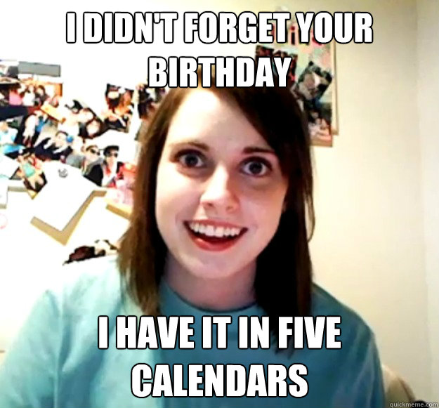 I Didn T Forget Your Birthday Ijustforgot Todays Datel Happy Birthday Meme Best Funny Bday Memes Birthday Meme On Me Me
