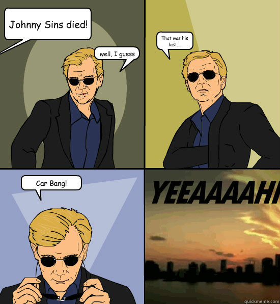Johnny Sins died! well, I guess That was his last... Car Bang! - CSI Miami  - quickmeme