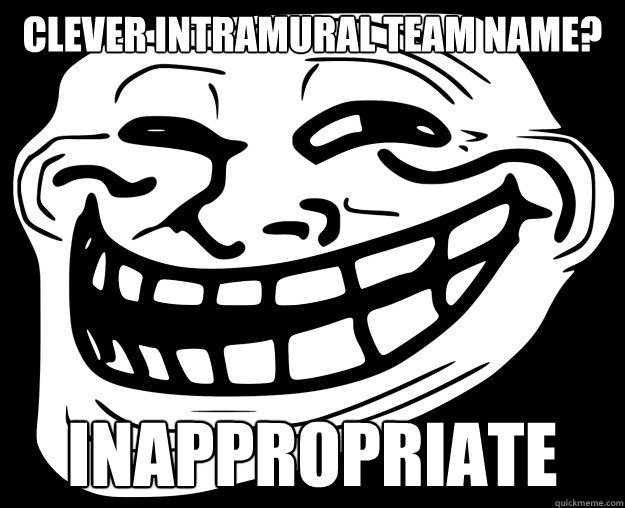 CLEVER INTRAMURAL TEAM NAME? INAPPROPRIATE - Trollface - quickmeme