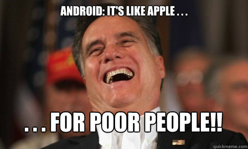 Android: it's like apple . . . . . . FOR POOR PEOPLE!! - Laughing Romney -  quickmeme