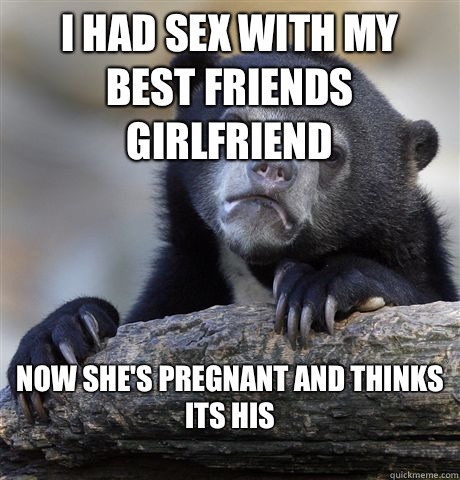 I had Sex with My Best Friends Girlfriend Now Shes pregnant and thinks its His - Confession Bear