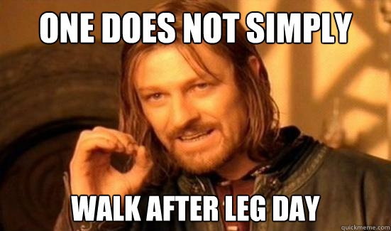 One Does Not Simply walk after leg day - Boromir - quickmeme