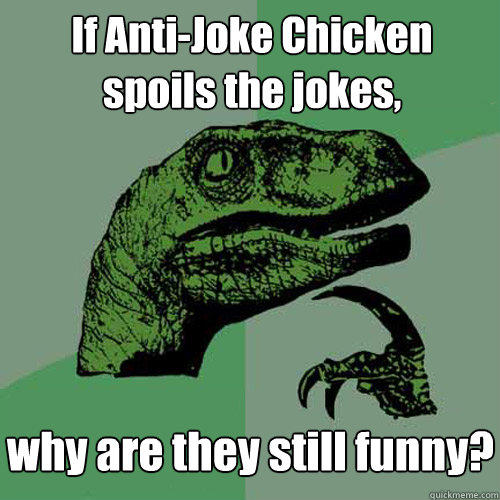 If Anti-Joke Chicken spoils the jokes, why are they still funny? - quickmeme