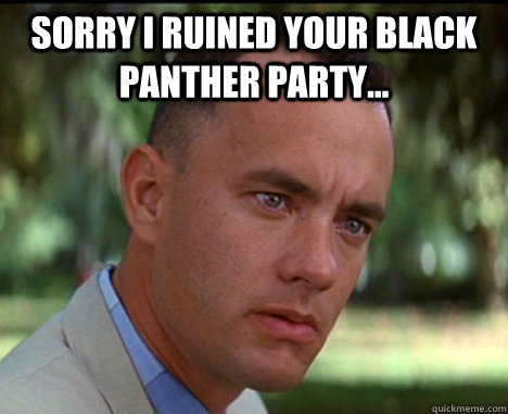 Sorry i ruined your black panther party... - Epic Forrest Gump - quickmeme