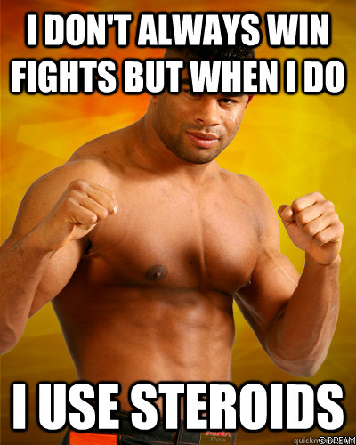 I don't always win fights but when i do I use Steroids - Overeem Meme -  quickmeme