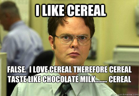 I Like Cereal False I Love Cereal Therefore Cereal Taste Like