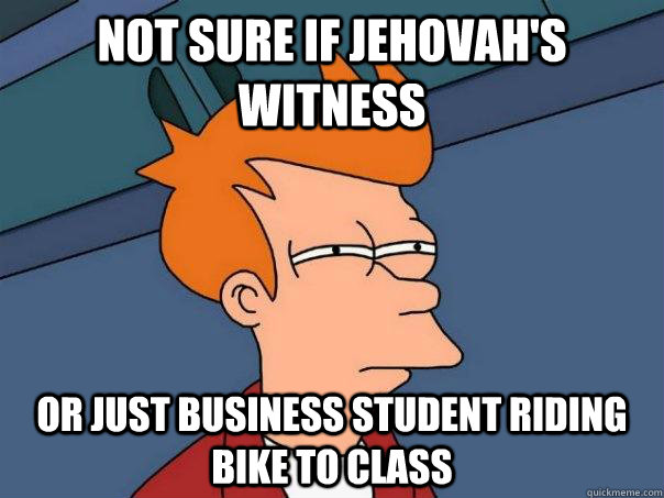 Not sure if Jehovah's Witness Or just business student riding bike to class  - Futurama Fry - quickmeme