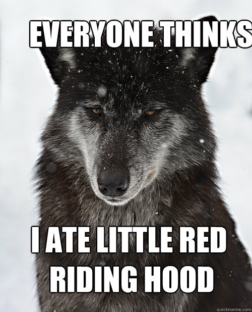 Everyone thinks I Ate Little red riding hood - Sad Wolf - quickmeme
