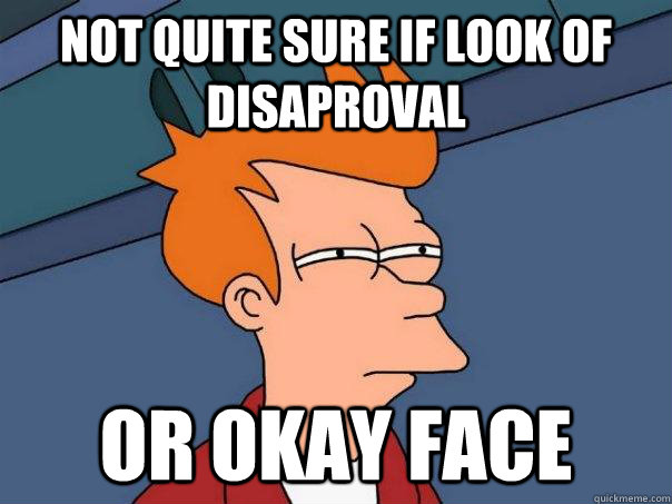 Not Quite Sure If Look Of Disaproval Or Okay Face Futurama Fry