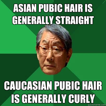 Asian pubic hair is generally straight Caucasian pubic hair is generally  curly - High Expectations Asian Father - quickmeme