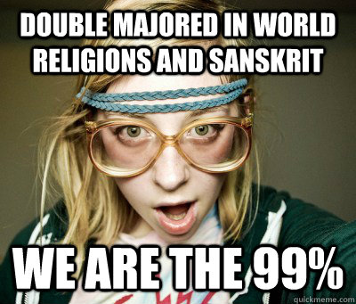 double majored in world religions and sanskrit we are the 99% - Angry  Hipster Girl - quickmeme