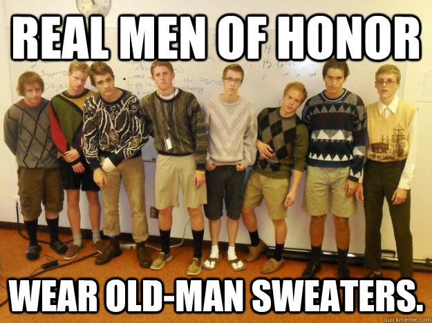 Real Men of Honor Wear Old-Man Sweaters. - Misc - quickmeme