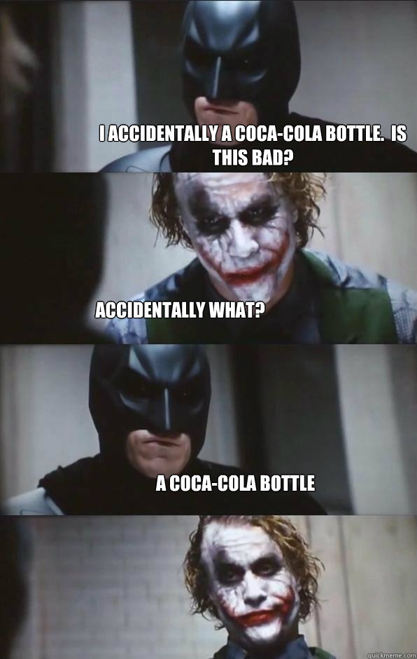 I accidentally A coca-cola bottle. Is this bad? Accidentally What? A coca- cola bottle - Batman Panel - quickmeme