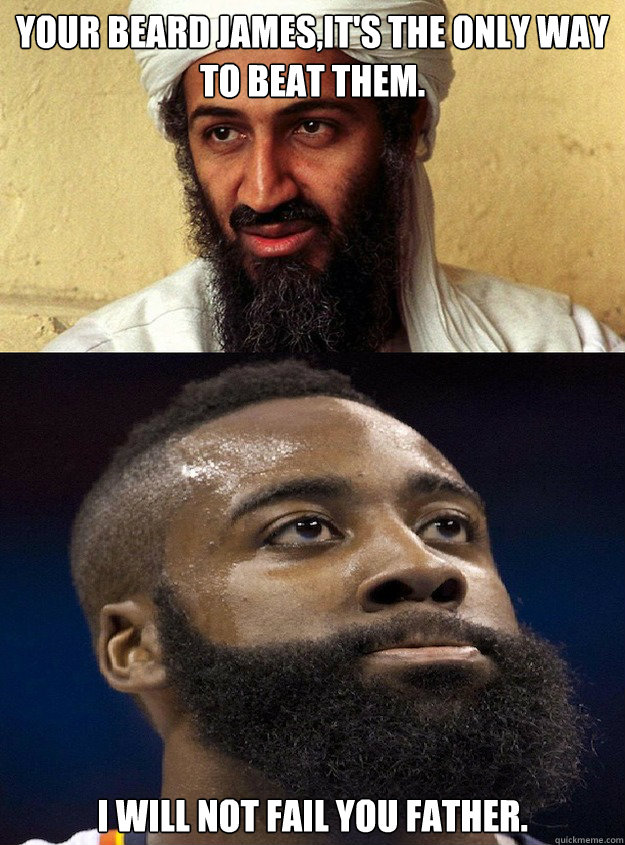 Your beard James,it's the only way to beat them. I will not fail you  father. - James Harden - quickmeme