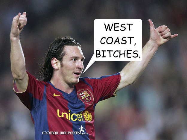 WEST COAST, BITCHES. - Messi - quickmeme