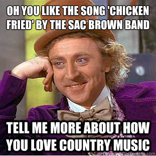 Oh You Like The Song Chicken Fried By The Sac Brown Band Tell Me