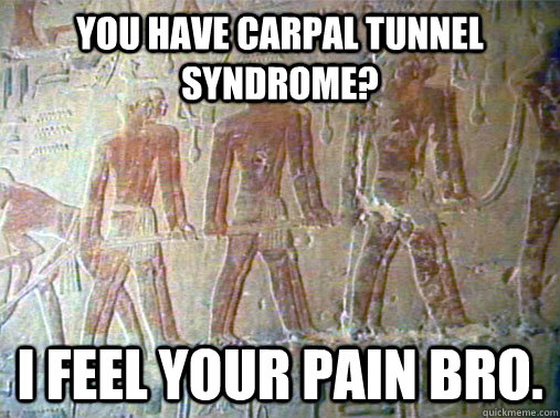 You Have Carpal Tunnel Syndrome I Feel Your Pain Bro Really