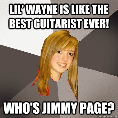 Lil' Wayne is like the best guitarist ever! Who's Jimmy Page? - Musically  Oblivious 8th Grader - quickmeme