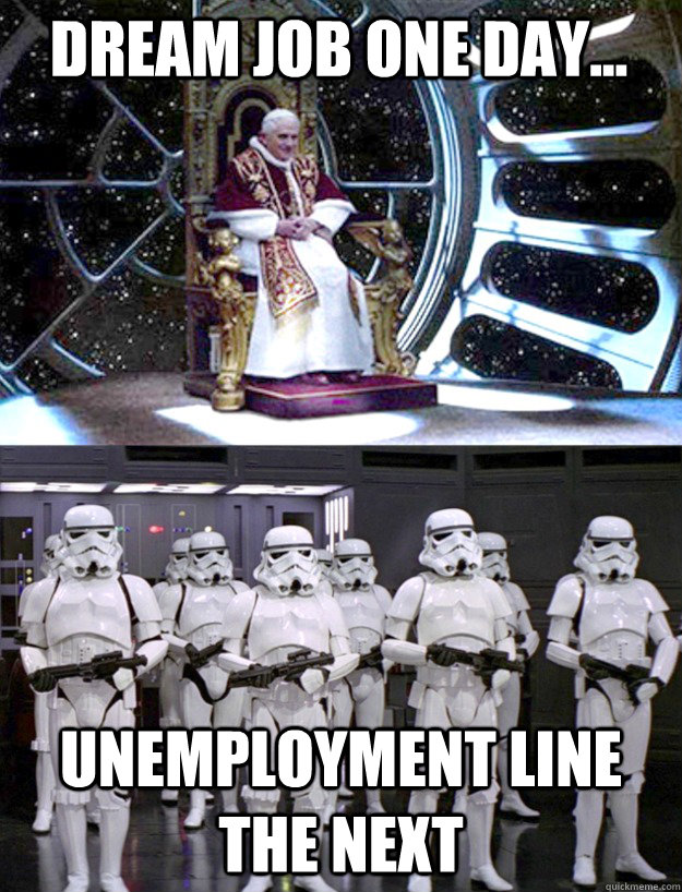 Dream Job one day... unemployment line the next - pope palpatine unemployed  - quickmeme