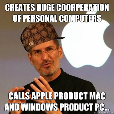 Creates Huge coorperation of personal computers calls Apple product Mac and  windows product pc... - Scumbag Steve Jobs - quickmeme