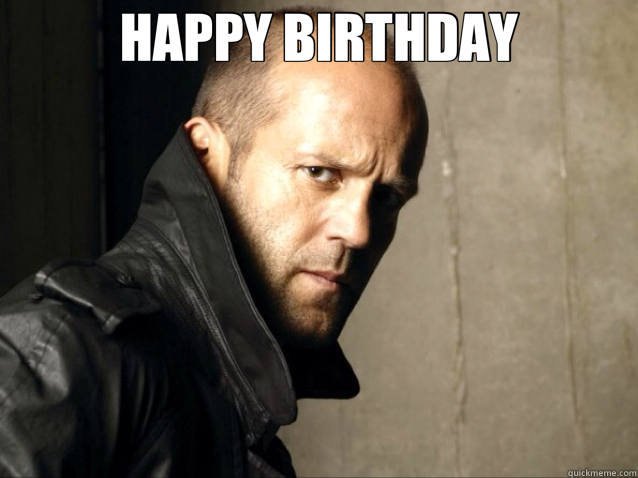 HAPPY BIRTHDAY - Jason Statham Happy Birthday - quickmeme