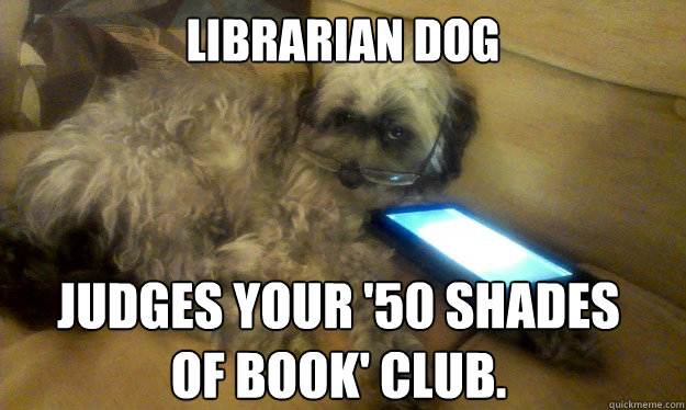Librarian dog judges your '50 shades of book' club. - Librarian Dog -  quickmeme