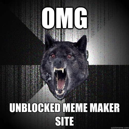 Omg Unblocked Meme Maker Site Insanity Wolf Quickmeme