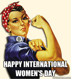 Happy International Women's Day - international womens day - quickmeme