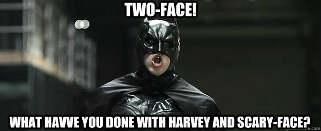 two-face! what havve you done with harvey and scary-face? - Idiot Batman -  quickmeme