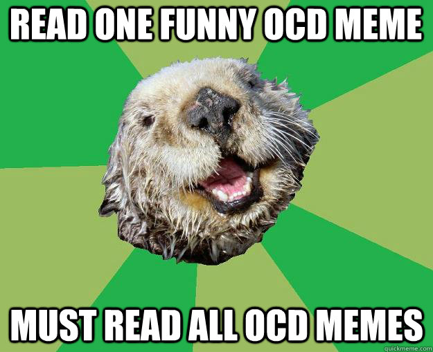 Read one funny OCD Meme Must read all OCD MEMES - OCD Otter - quickmeme