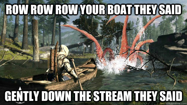 Row Row row your boat they said Gently down the stream they said - AC3 They  said - quickmeme