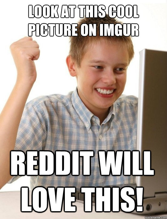 Look at this cool picture on Imgur reddit will love this! - First Day on  the Internet Kid - quickmeme