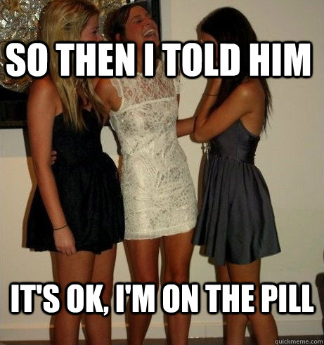 Its okay im on the pill