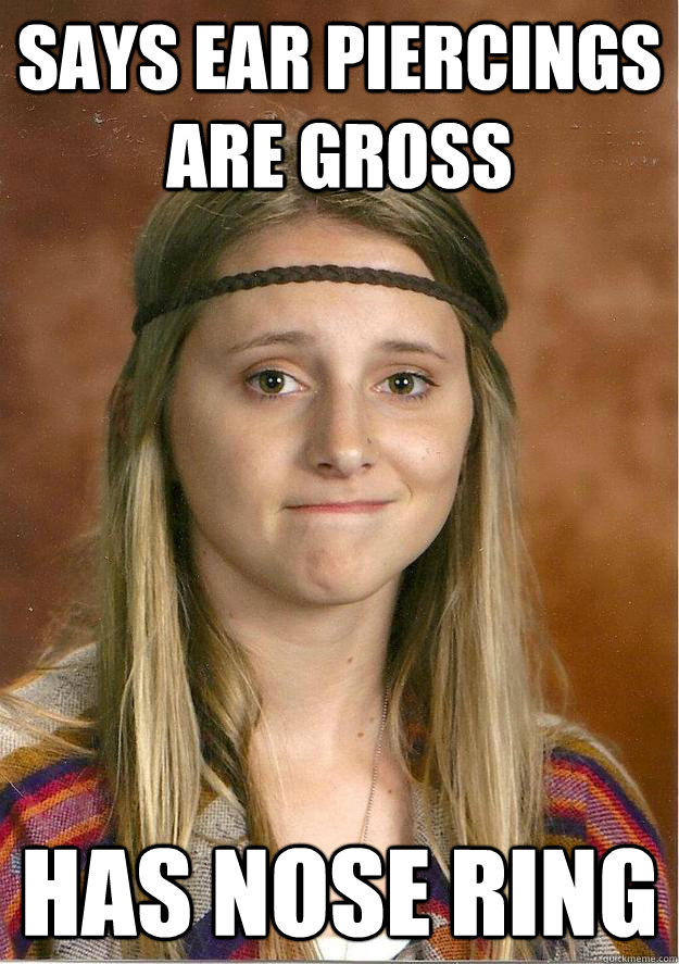 Says ear piercings are gross has nose ring - dirty hipster - quickmeme