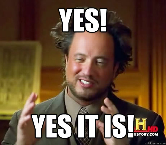 Yes Yes It Is Ancient Aliens Quickmeme
