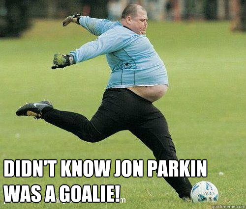 Didn't know Jon Parkin was a goalie! - fat soccer dude - quickmeme