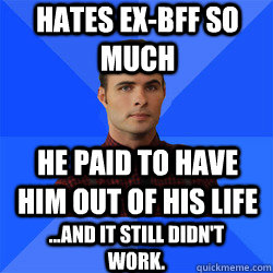 Hates Ex Bff So Much He Paid To Have Him Out Of His Life And It Still Didn T Work Socially Awkward Darcy Quickmeme