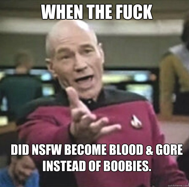when the fuck did NSFW become blood & gore instead of boobies. - Misc -  quickmeme
