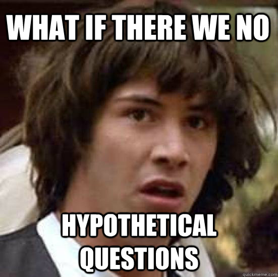 What if there we no Hypothetical questions - conspiracy keanu - quickmeme