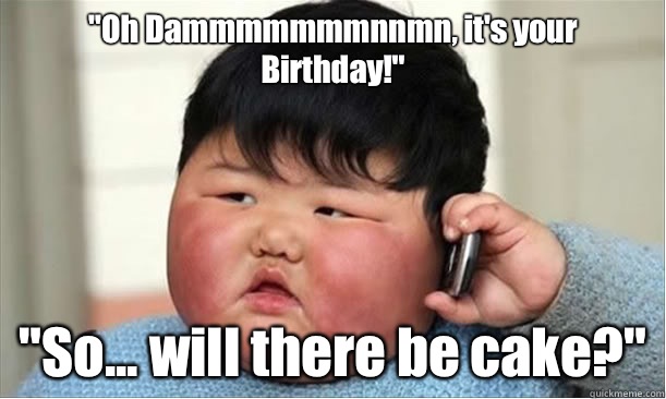 Oh Dammmmmmmnnmn, it's your Birthday!