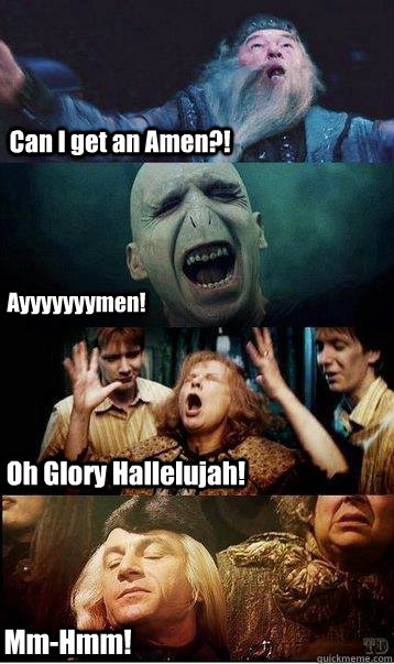 Can I get an Amen?! Oh Glory Hallelujah! Ayyyyyyymen! Mm-Hmm! - Harry  potter - quickmeme