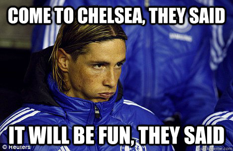 Come to chelsea, they said it will be fun, they said - Torres - quickmeme