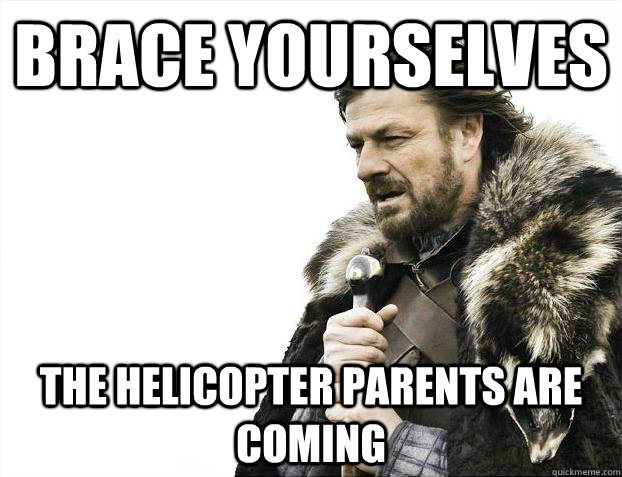 BRACE YOURSELVES THE HELICOPTER PARENTS ARE COMING - Misc - quickmeme
